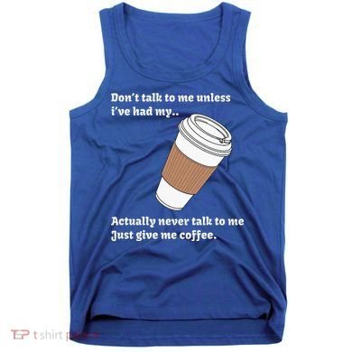 DonT Talk To Me Unless IVe Had My Coffee Joke Tank Top