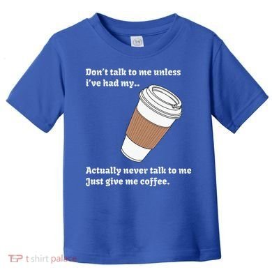 DonT Talk To Me Unless IVe Had My Coffee Joke Toddler T-Shirt