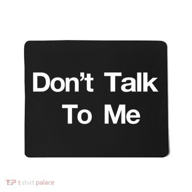 Don't Talk To Me Gift Mousepad
