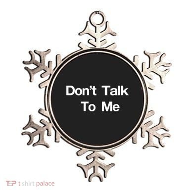 Don't Talk To Me Gift Ornament