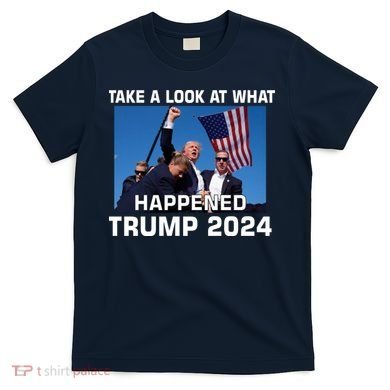 Donald Trump Take A Look What Happened I DonT Die Easily T-Shirt
