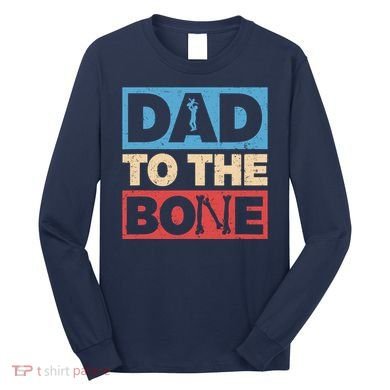Dad To The Bone Bad Dad Humor Long Sleeve Shirt
