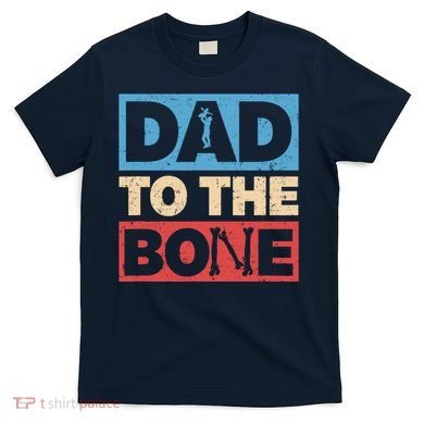Dad To The Bone Bad Dad Humor T-Shirt