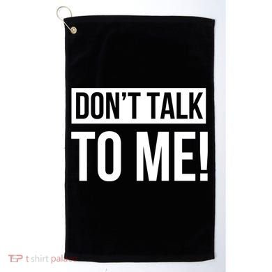 Dont Talk To Me Don't Talk To Me Great Gift Golf Towel