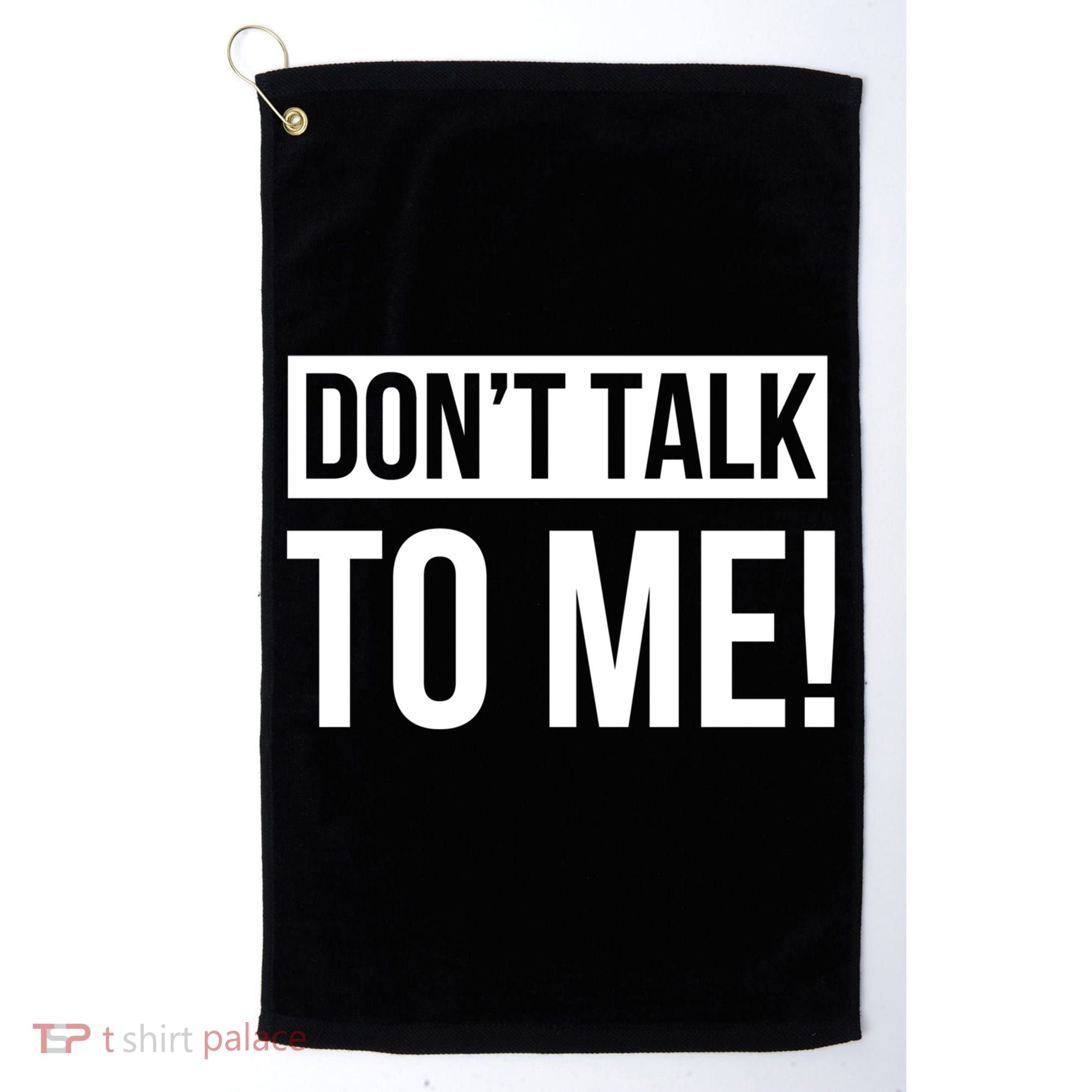 Dont Talk To Me Don't Talk To Me Great Gift Golf Towel