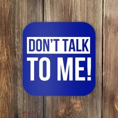 Dont Talk To Me Don't Talk To Me Great Gift Coaster