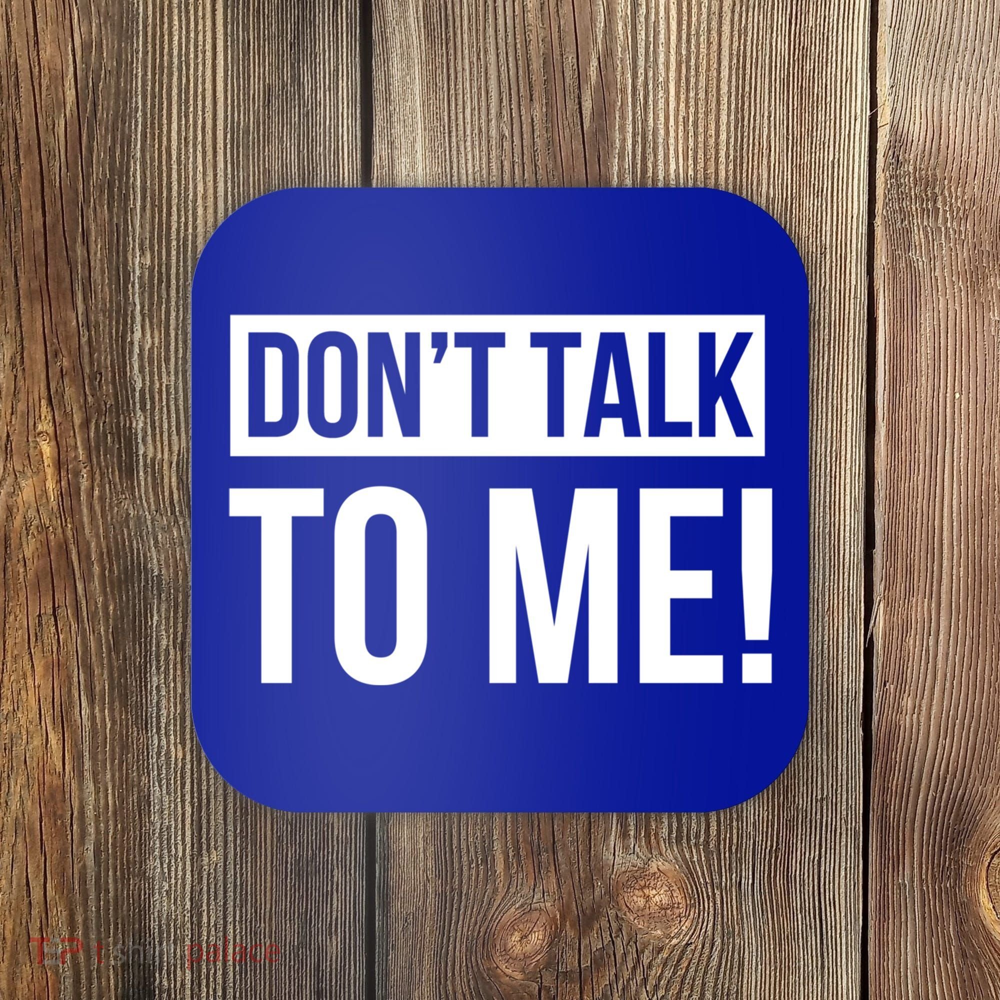 Dont Talk To Me Don't Talk To Me Great Gift Coaster