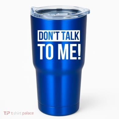 Dont Talk To Me Don't Talk To Me Great Gift Tumbler