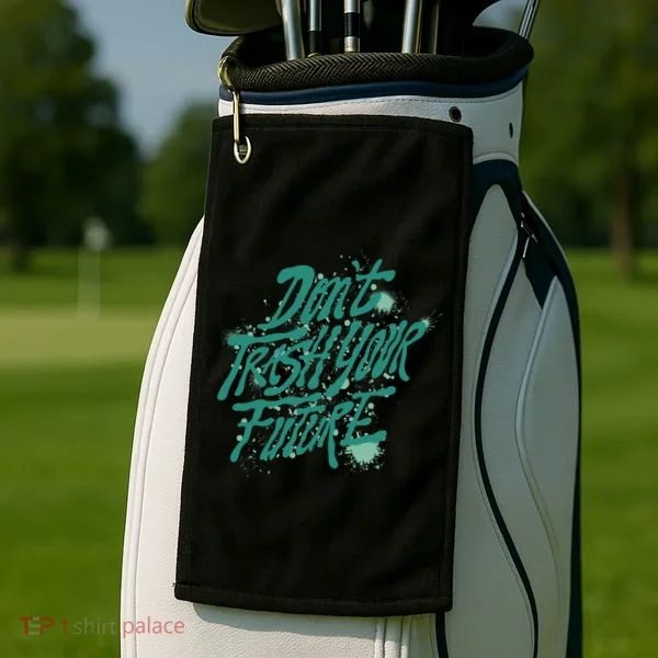 Don't Trash Your Future Earth Day Golf Towel