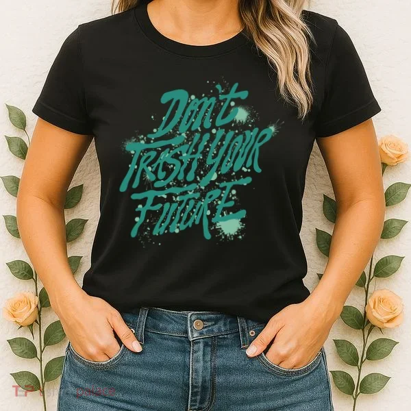 Don't Trash Your Future Earth Day Women's T-Shirt