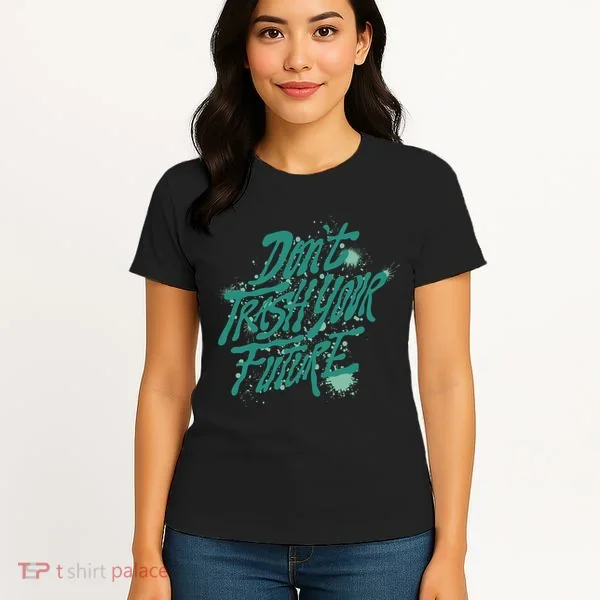 Don't Trash Your Future Earth Day Women's T-Shirt