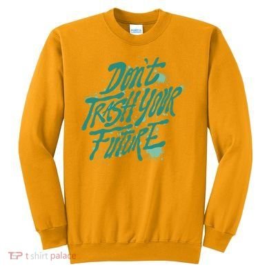 Don't Trash Your Future Earth Day Sweatshirt
