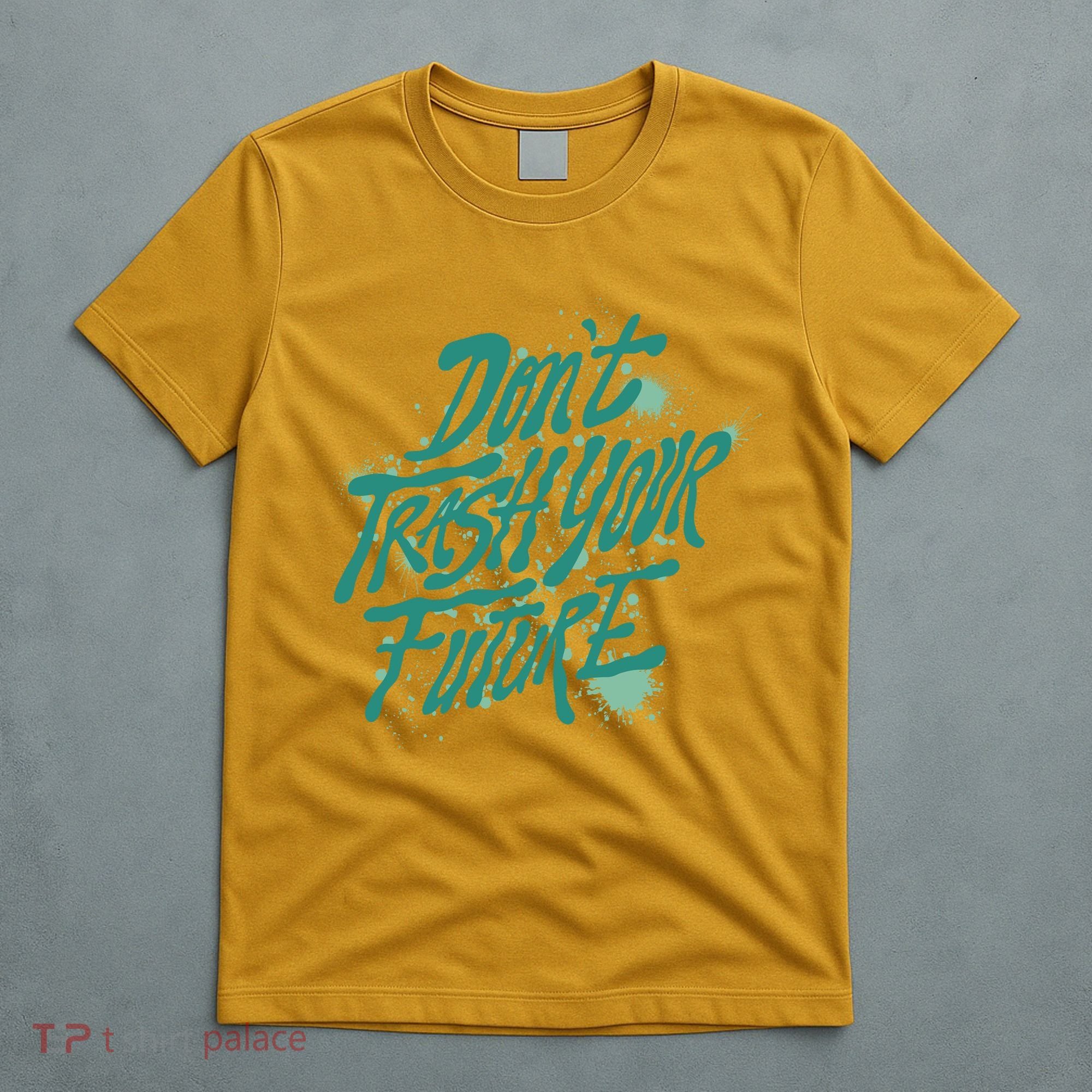 Don't Trash Your Future Earth Day T-Shirt