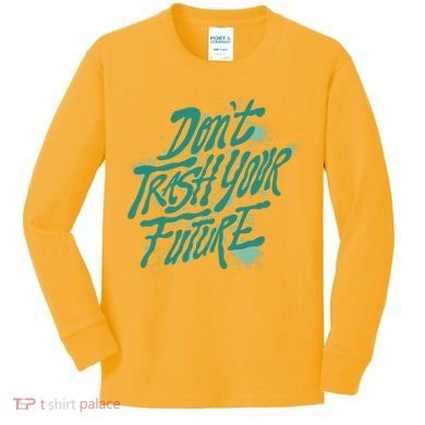 Don't Trash Your Future Earth Day Kids Long Sleeve Shirt