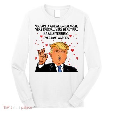 Donald Trump Your A Great Mom Long Sleeve Shirt