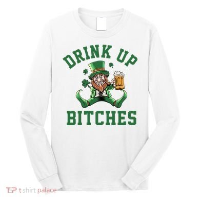 Drink Up Bitches Funny Leprechaun St Patrick's Day Long Sleeve Shirt