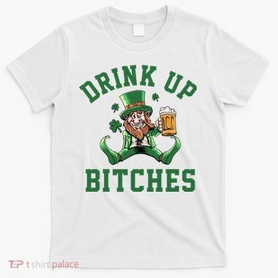 Drink Up Bitches Funny Leprechaun St Patrick's Day T-Shirt