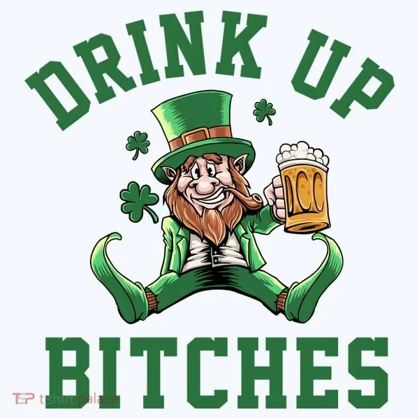 Drink Up Bitches Funny Leprechaun St Patrick's Day T-Shirt