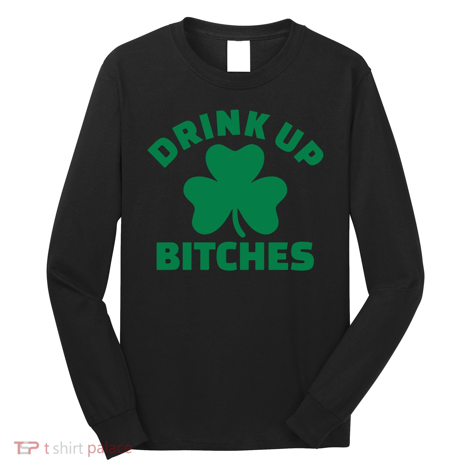 Drink Up Bitches With Shamrock, St Patrick's Day Long Sleeve Shirt