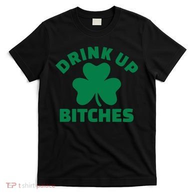 Drink Up Bitches With Shamrock, St Patrick's Day T-Shirt