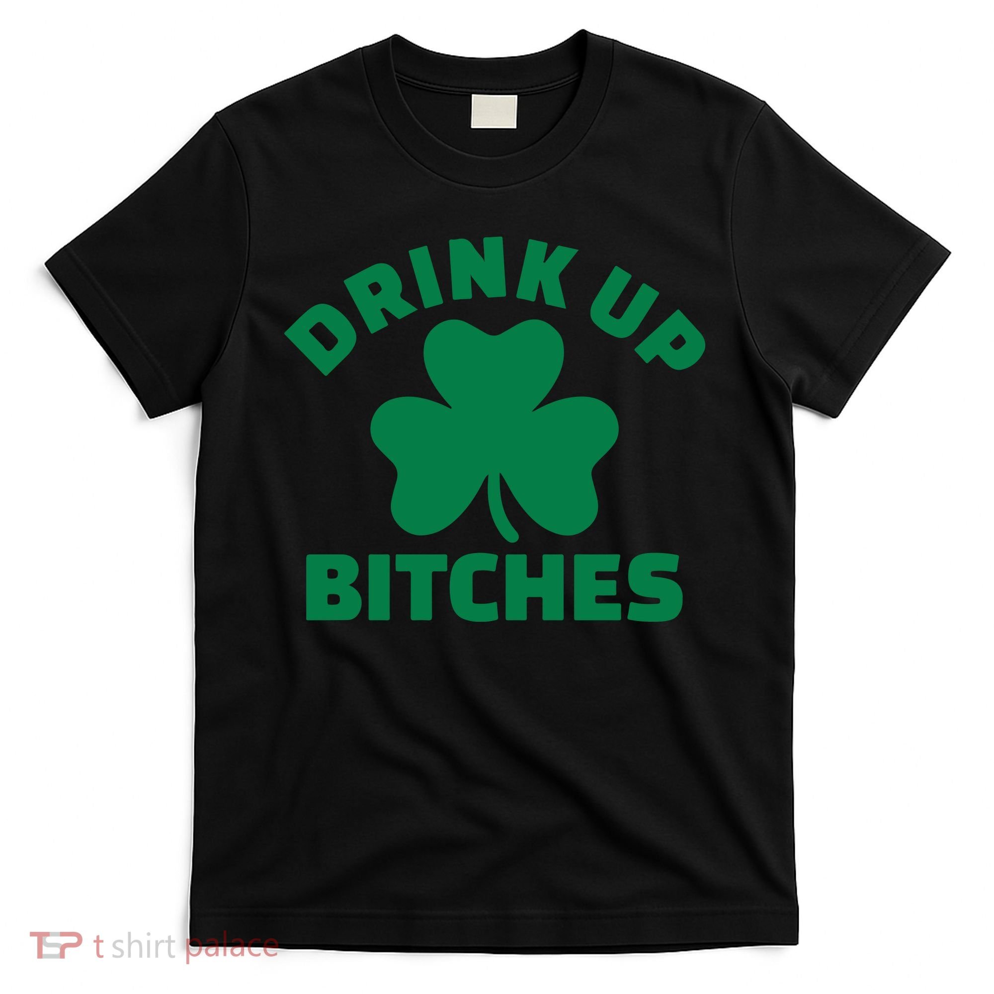Drink Up Bitches With Shamrock, St Patrick's Day T-Shirt