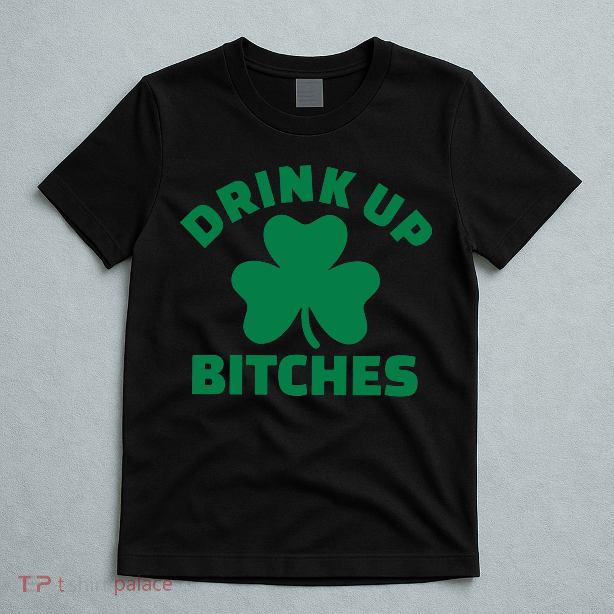 Drink Up Bitches With Shamrock, St Patrick's Day T-Shirt