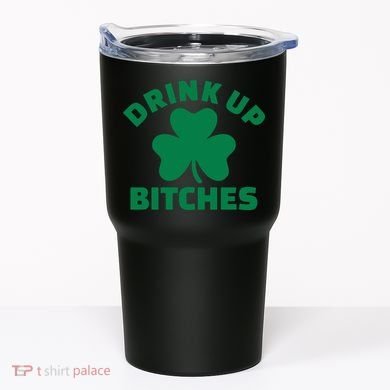 Drink Up Bitches With Shamrock, St Patrick's Day Tumbler