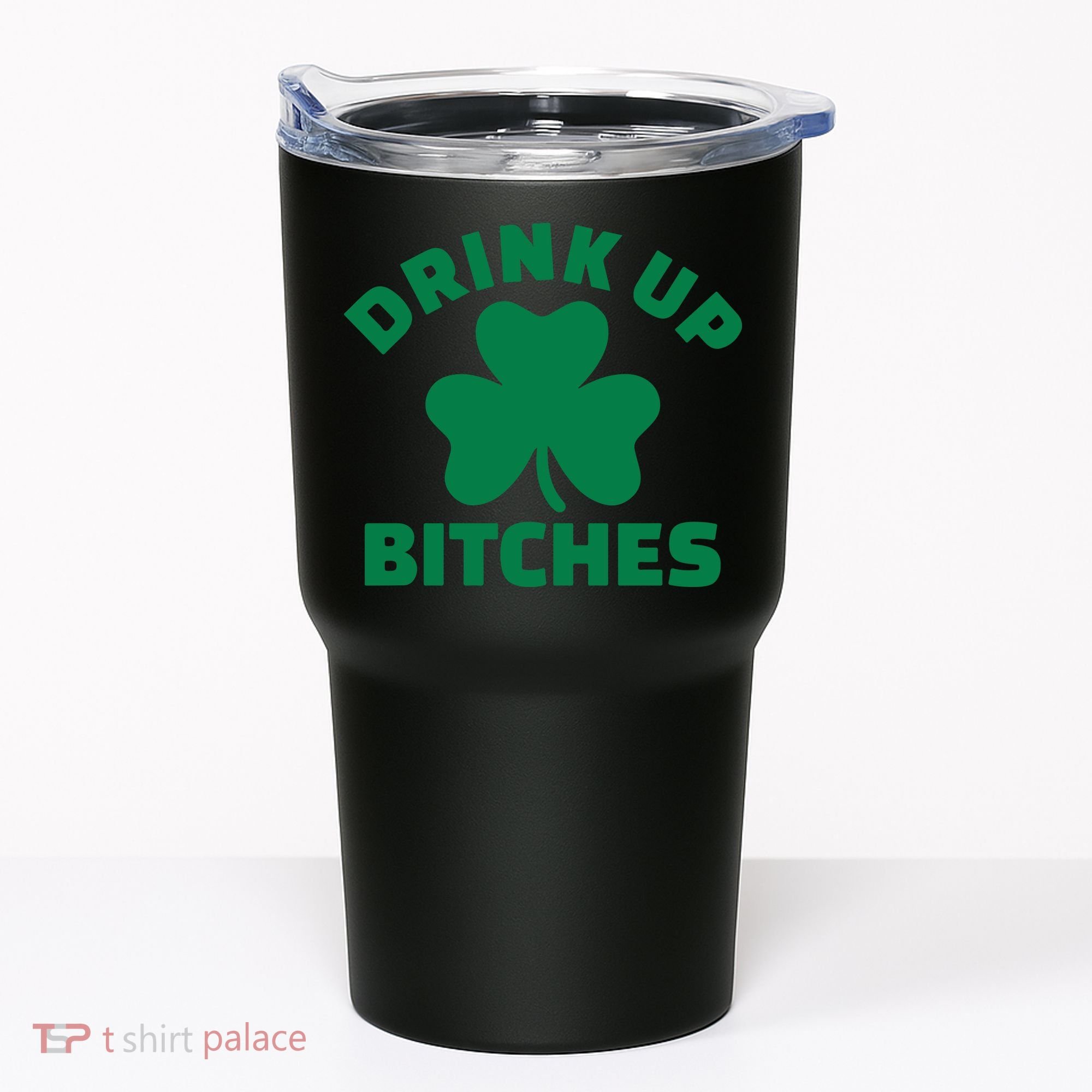 Drink Up Bitches With Shamrock, St Patrick's Day Tumbler
