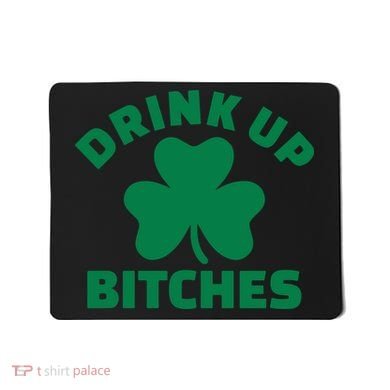 Drink Up Bitches With Shamrock, St Patrick's Day Mousepad