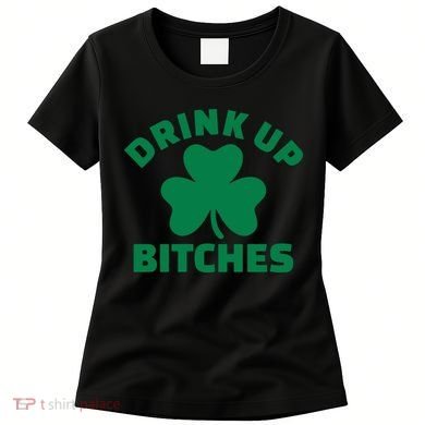 Drink Up Bitches With Shamrock, St Patrick's Day Women's T-Shirt