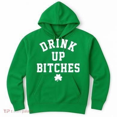 Drink Up Bitches Funny St Patrick's Day Party Hoodie