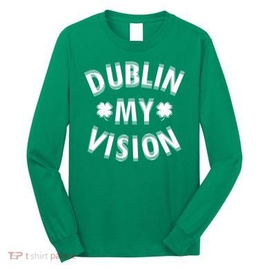 Dublin My Vision Drunk Clover St. Patrick's Day Drinking Long Sleeve Shirt