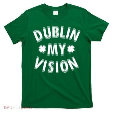 Dublin My Vision Drunk Clover St. Patrick's Day Drinking T-Shirt