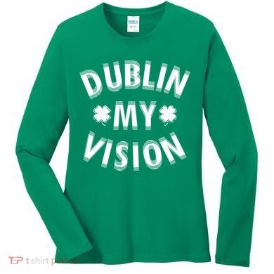 Dublin My Vision Drunk Clover St. Patrick's Day Drinking Women's Long Sleeve Shirt