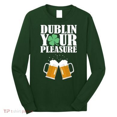 Dublin Your Pleasure Irish Beer Clover Long Sleeve Shirt