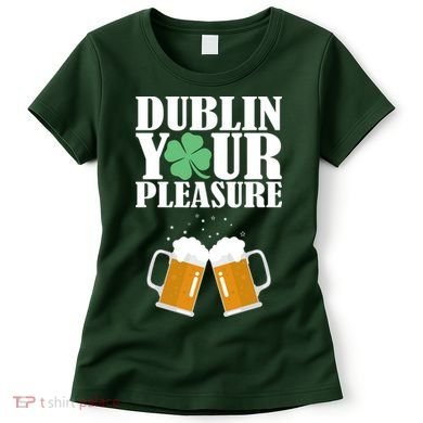 Dublin Your Pleasure Irish Beer Clover Women's T-Shirt