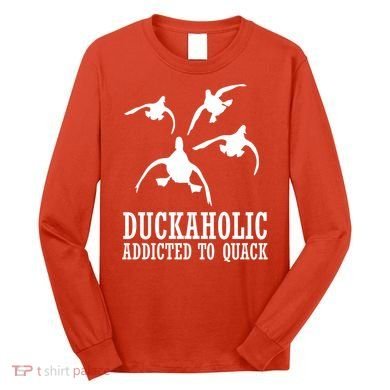 Duckaholic Addicted to Quack Long Sleeve Shirt