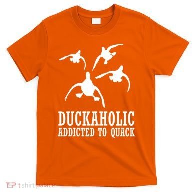Duckaholic Addicted to Quack T-Shirt