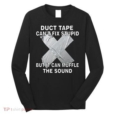 Duct Tape Can't Fix Stupid Long Sleeve Shirt