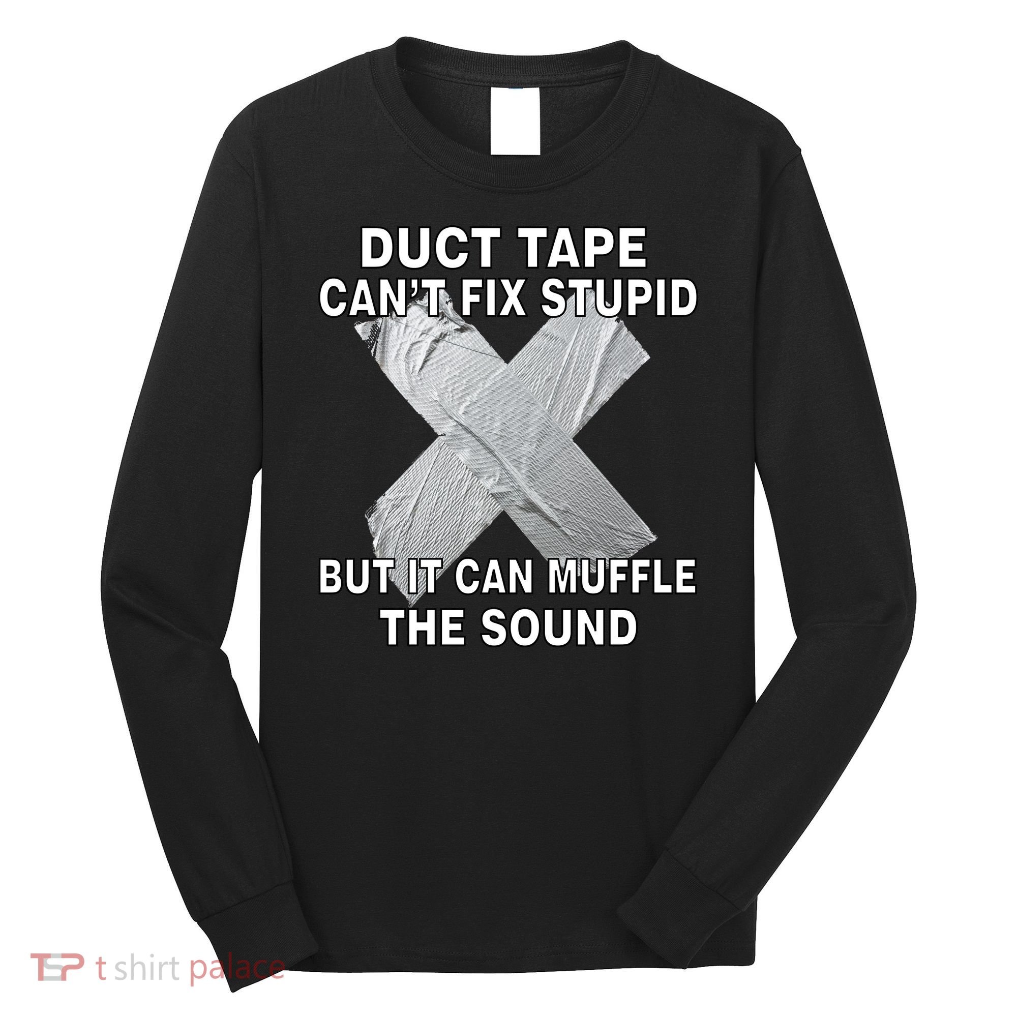 Duct Tape Can't Fix Stupid Long Sleeve Shirt