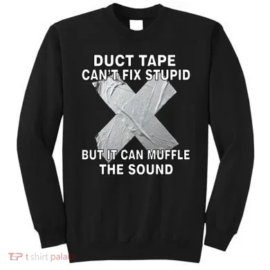 Duct Tape Can't Fix Stupid Sweatshirt