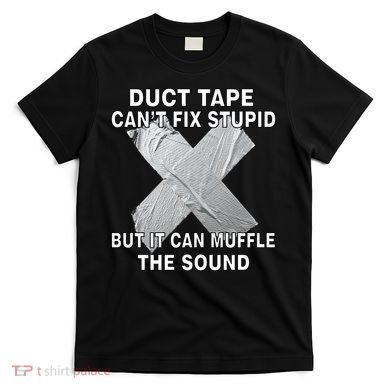 Duct Tape Can't Fix Stupid T-Shirt
