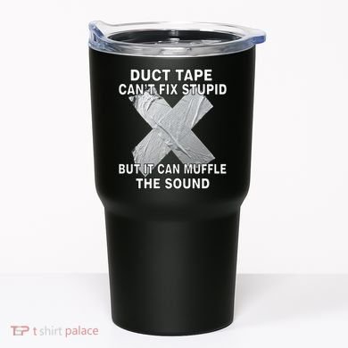 Duct Tape Can't Fix Stupid Tumbler