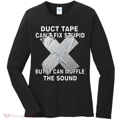 Duct Tape Can't Fix Stupid Women's Long Sleeve Shirt