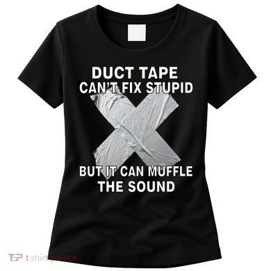 Duct Tape Can't Fix Stupid Women's T-Shirt