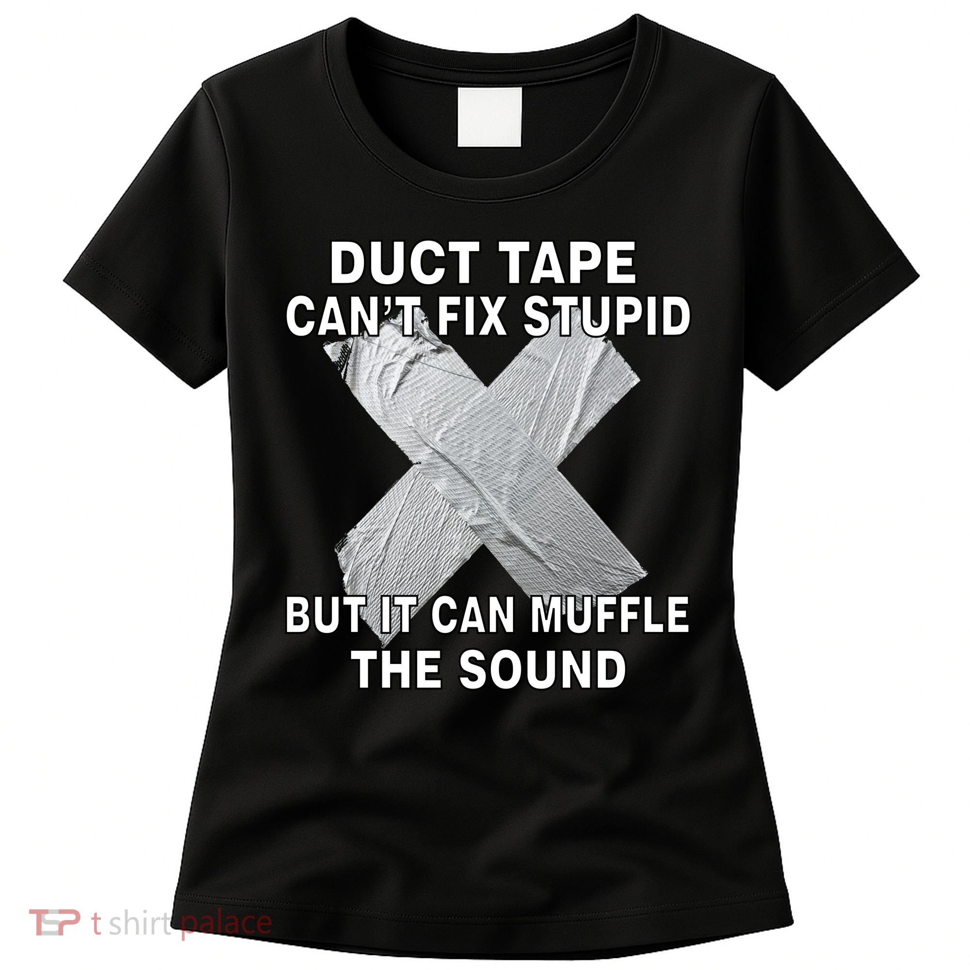 Duct Tape Can't Fix Stupid Women's T-Shirt