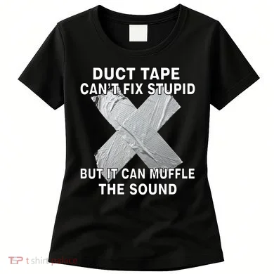 Duct Tape Can't Fix Stupid Women's T-Shirt