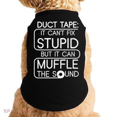 Duct Tape It Can't Fix Stupid But It Can Muffle The Sound Doggie Tank