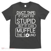 Duct Tape It Can't Fix Stupid But It Can Muffle The Sound T-Shirt thumb 0