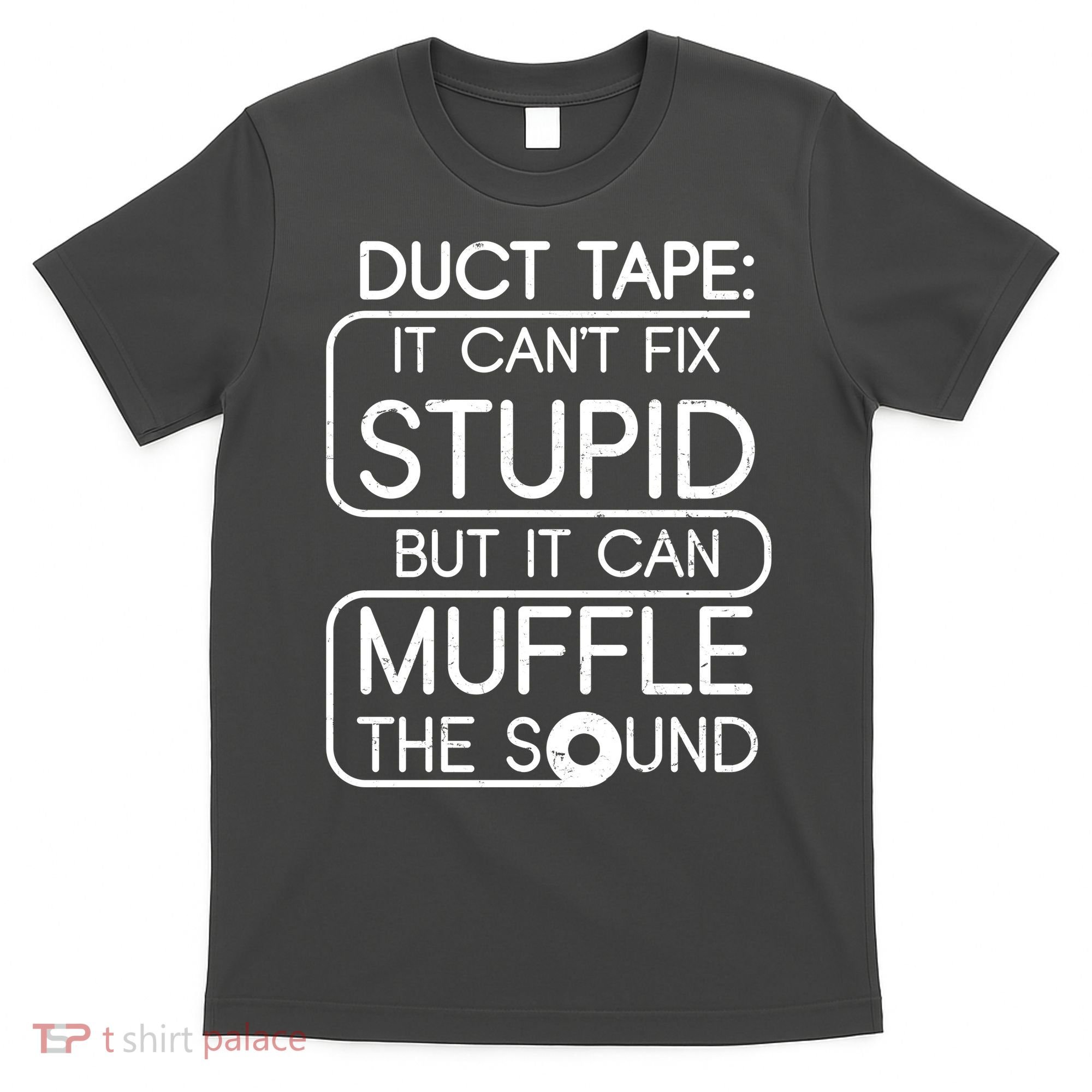Duct Tape It Can't Fix Stupid But It Can Muffle The Sound T-Shirt